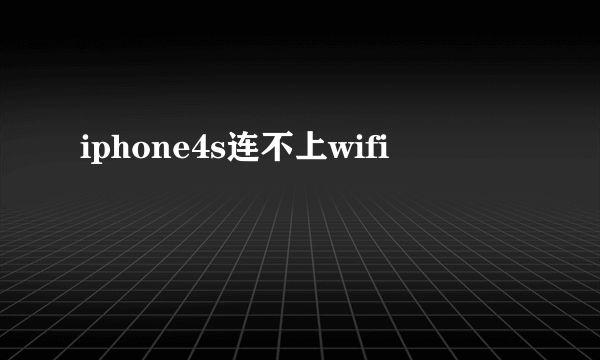 iphone4s连不上wifi