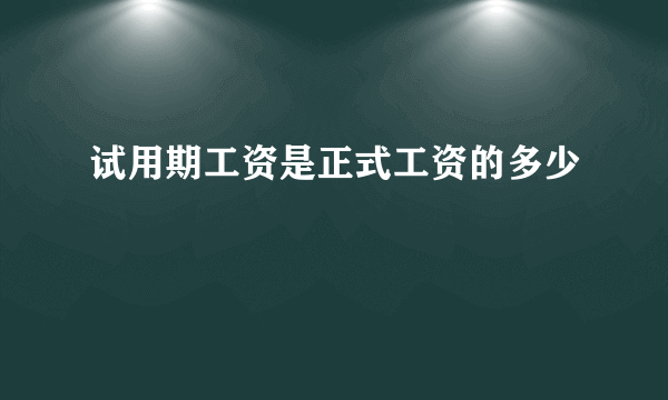 试用期工资是正式工资的多少