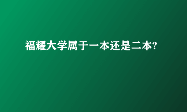 福耀大学属于一本还是二本?