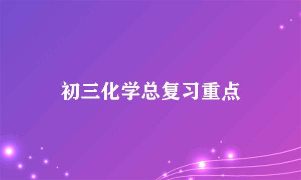 初三化学总复习重点