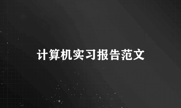 计算机实习报告范文