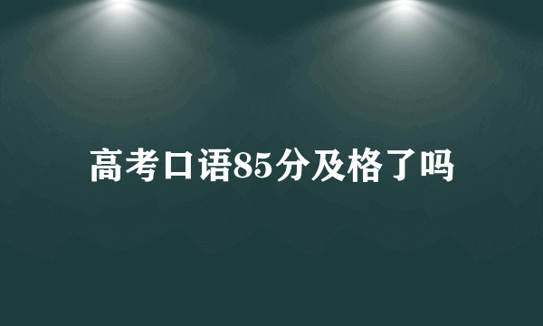 高考口语85分及格了吗