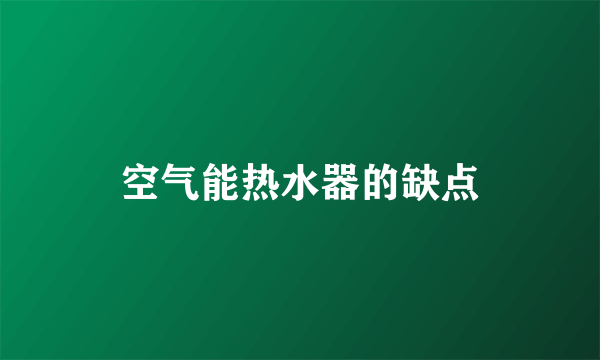 空气能热水器的缺点