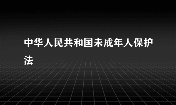 中华人民共和国未成年人保护法