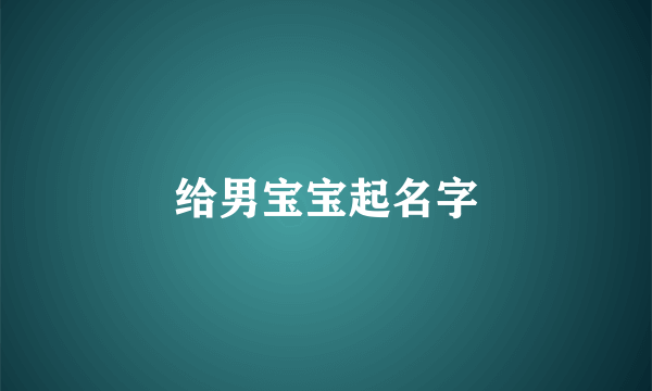 给男宝宝起名字