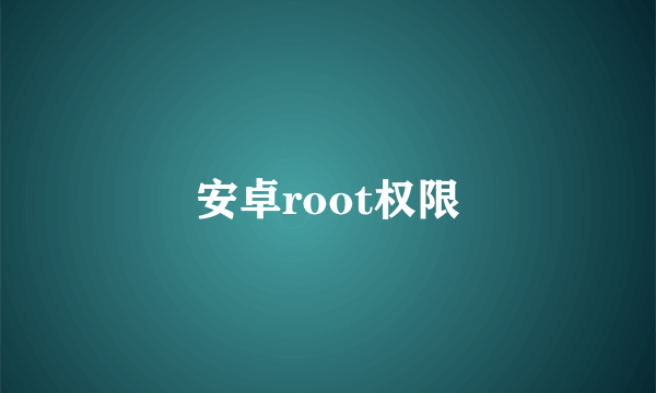 安卓root权限