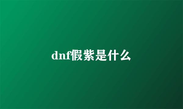 dnf假紫是什么