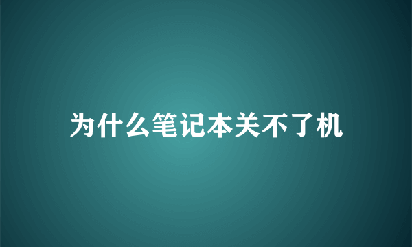 为什么笔记本关不了机