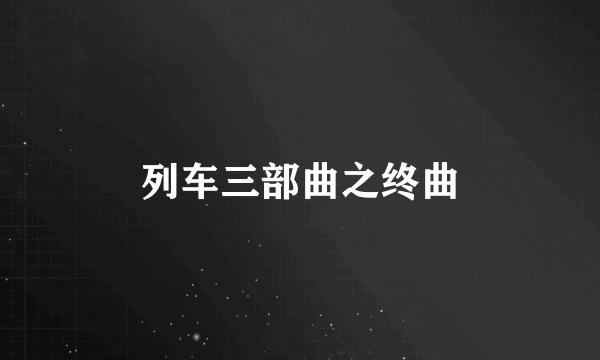 列车三部曲之终曲