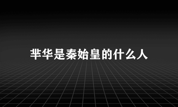 芈华是秦始皇的什么人