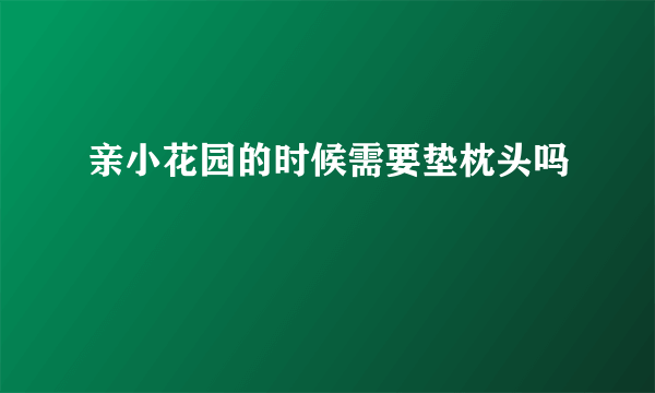 亲小花园的时候需要垫枕头吗