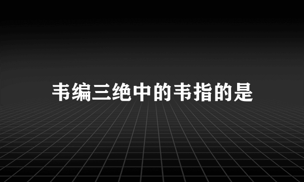 韦编三绝中的韦指的是