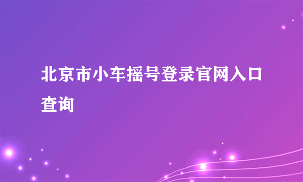 北京市小车摇号登录官网入口查询