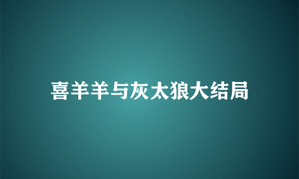 喜羊羊与灰太狼大结局