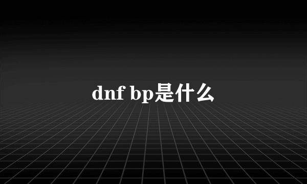 dnf bp是什么