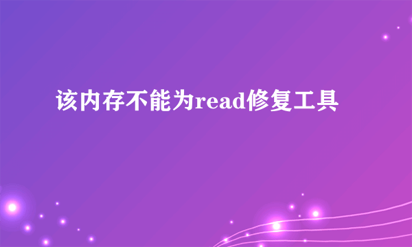 该内存不能为read修复工具