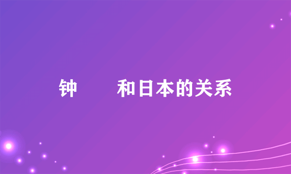 钟睒睒和日本的关系