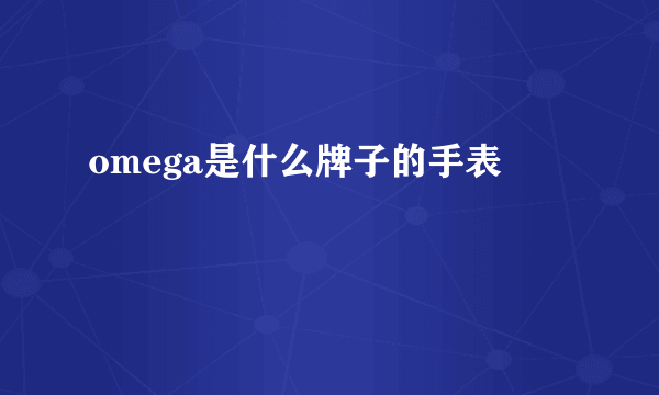 omega是什么牌子的手表