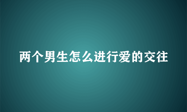 两个男生怎么进行爱的交往