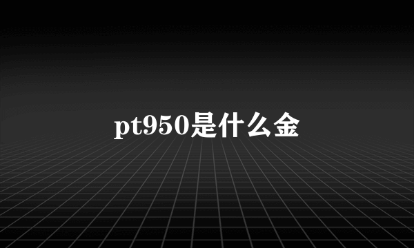 pt950是什么金