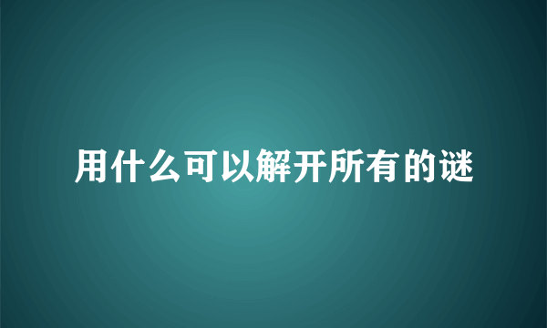 用什么可以解开所有的谜