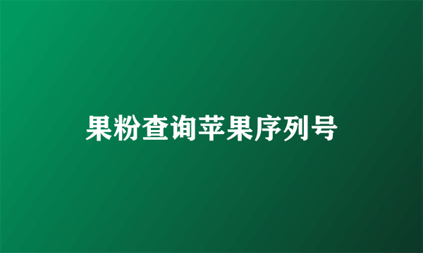 果粉查询苹果序列号