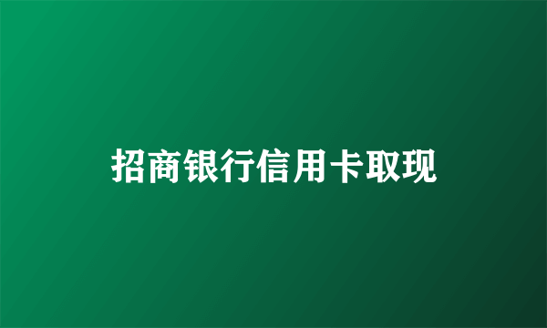 招商银行信用卡取现