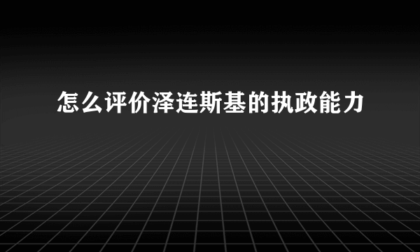 怎么评价泽连斯基的执政能力