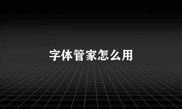 字体管家怎么用