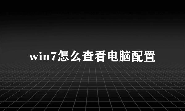 win7怎么查看电脑配置