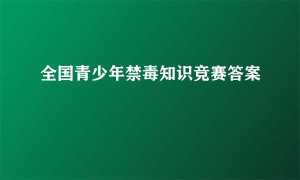 全国青少年禁毒知识竞赛答案