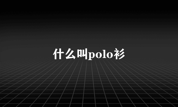 什么叫polo衫