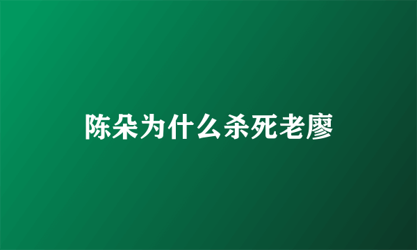 陈朵为什么杀死老廖