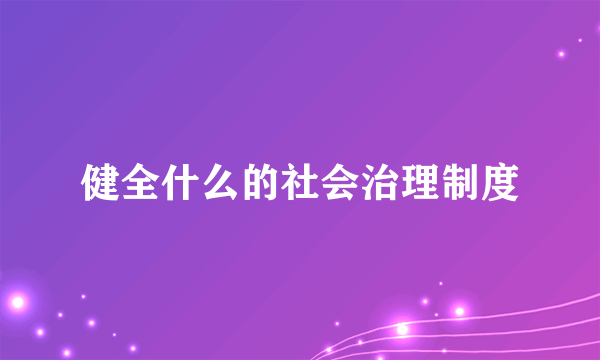 健全什么的社会治理制度