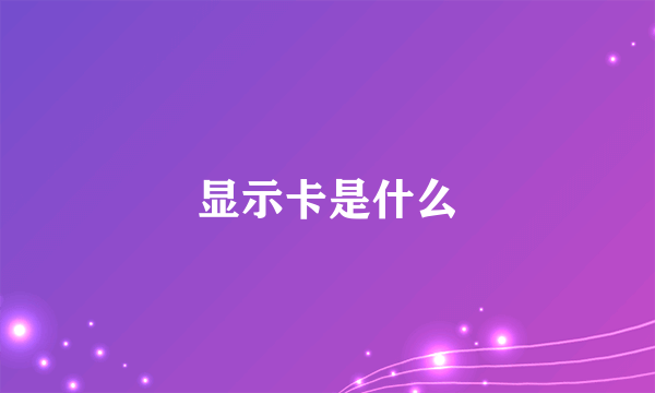 显示卡是什么