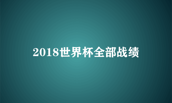 2018世界杯全部战绩