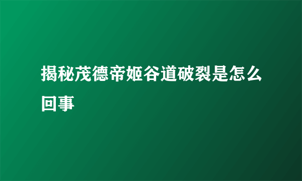 揭秘茂德帝姬谷道破裂是怎么回事