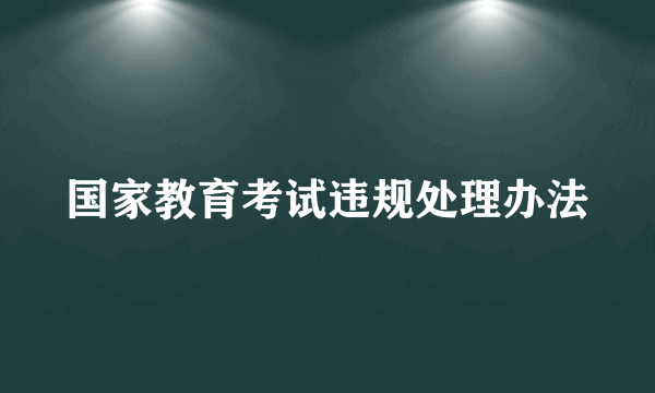 国家教育考试违规处理办法