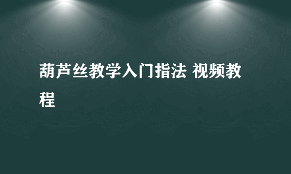 葫芦丝教学入门指法 视频教程