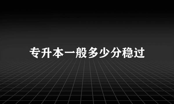 专升本一般多少分稳过