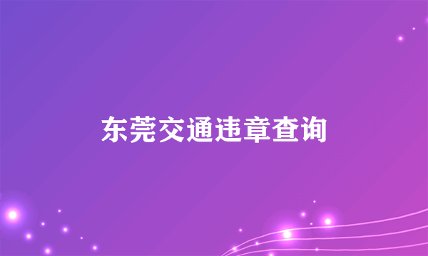 东莞交通违章查询