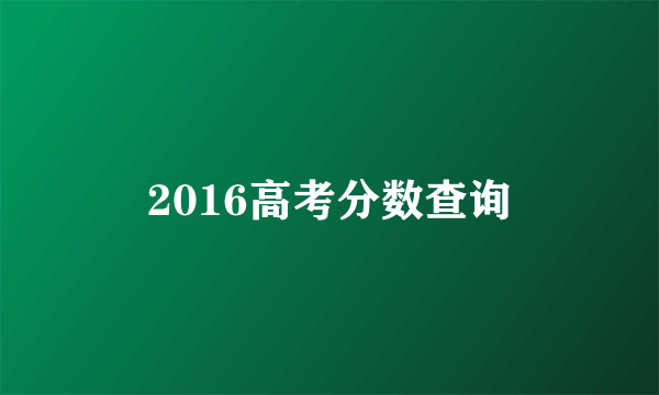 2016高考分数查询