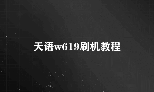 天语w619刷机教程