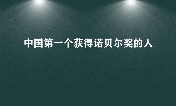 中国第一个获得诺贝尔奖的人