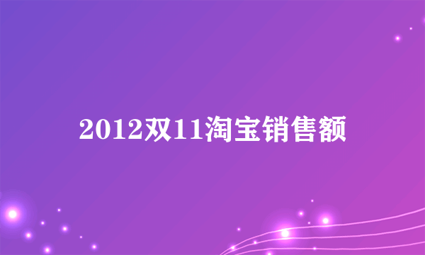 2012双11淘宝销售额