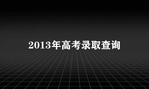 2013年高考录取查询