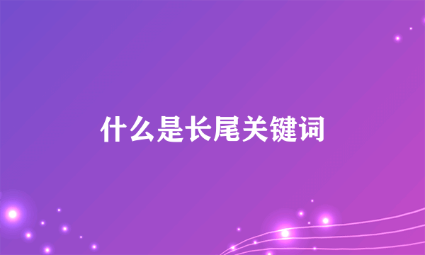 什么是长尾关键词