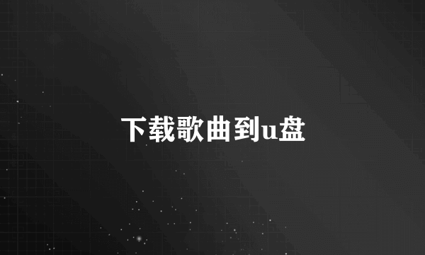 下载歌曲到u盘