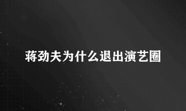 蒋劲夫为什么退出演艺圈