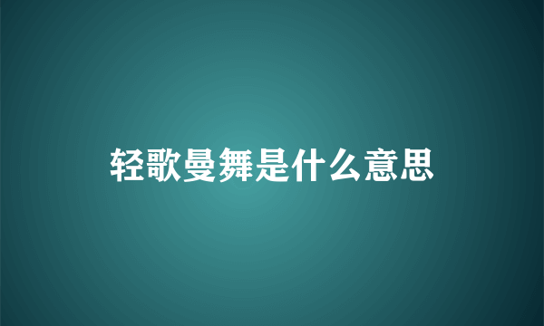 轻歌曼舞是什么意思